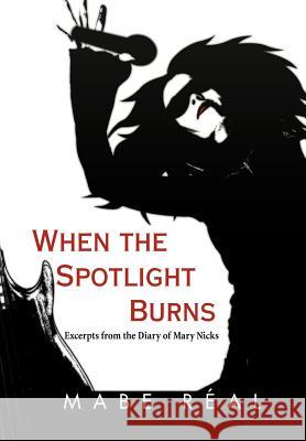 When the Spotlight Burns: Excerpts from the Diary of Mary Nicks Real, Mabe 9781465367938 Xlibris Corporation - książka