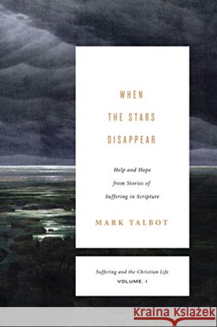 When the Stars Disappear (Suffering and the Christian Life, Volume 1): Help and Hope from Stories of Suffering in Scripture Talbot, Mark 9781433533501 Crossway Books - książka