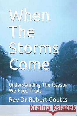 When The Storms Come: Understanding The Reason We Face Trials Rev Dr Robert Coutts 9781712447673 Independently Published - książka