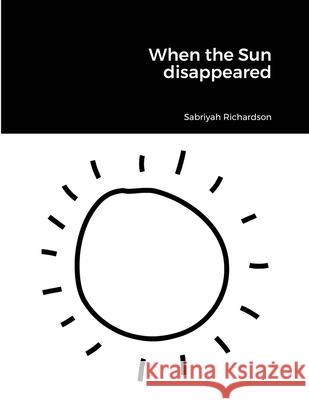 When the Sun disappeared Richardson, Sabriyah 9781716956027 LIGHTNING SOURCE UK LTD - książka