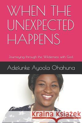 When the Unexpected Happens: Journeying through the Wilderness with God. Deacon Johnson Ade Ayoola Adefunke Ayoola Ohahuna 9781080933051 Independently Published - książka