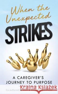 When The Unexpected Strikes: A Caregiver's Journey to Purpose Leah Jennings Michael Jennings 9781735454252 November Media Publishing - książka