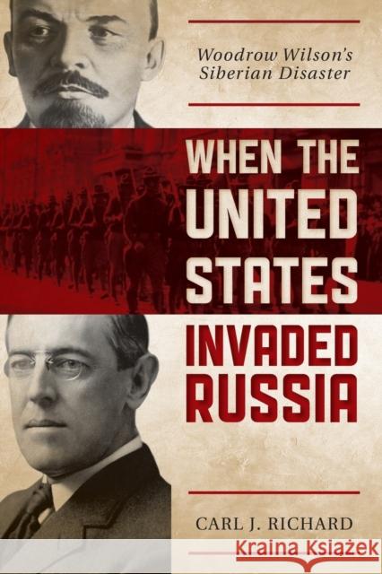 When the United States Invaded Russia: Woodrow Wilson's Siberian Disaster Carl J. Richard 9780810896390 Rowman & Littlefield Publishers - książka