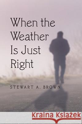 When the Weather Is Just Right Stewart a Brown 9781483426020 Lulu Publishing Services - książka