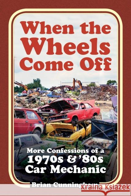 When the Wheels Come Off: More Confessions of a 1970s & '80s Car Mechanic Brian Cunningham 9781803991023 The History Press Ltd - książka