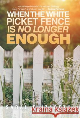 When the White Picket Fence is No Longer Enough Sarah Elizabeth 9798765256718 Balboa Press - książka