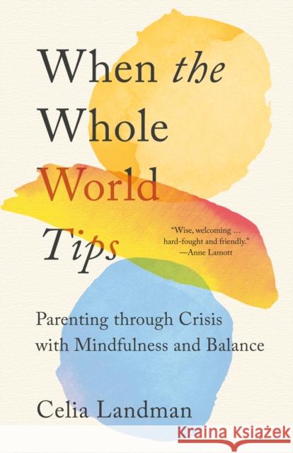 When the Whole World Tips: Parenting through Crisis with Mindfulness and Balance Celia Landman 9781952692550 Parallax Press - książka