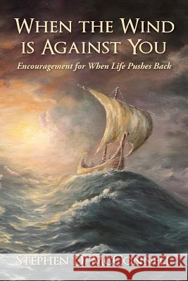 When the Wind is Against You: Encouragement for When Life Pushes Back McConnell, Stephen D. 9781492175162 Createspace - książka