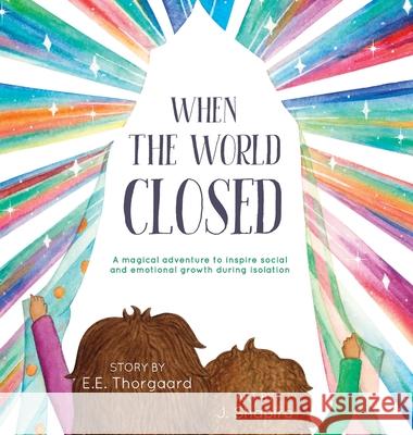 When the World Closed: A magical adventure to inspire social and emotional growth during isolation E. E. Thorgaard J. Shapiro 9781736185902 Arcus Solutions, LLC - książka