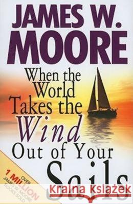 When the World Takes the Wind Out of Your Sails James W. Moore 9781426711350 Abingdon Press - książka