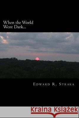 When the World Went Dark... Edward R. Straka 9781973719540 Createspace Independent Publishing Platform - książka