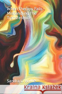 When Therapy Fails - Mishandling The Transference Wyllie, Sandra L. 9781978377899 Createspace Independent Publishing Platform - książka