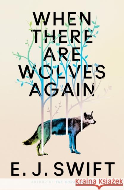When There Are Wolves Again: A breathtaking speculative novel of hope by the author of THE CORAL BONES E. J. Swift 9781529436440 Quercus Publishing - książka