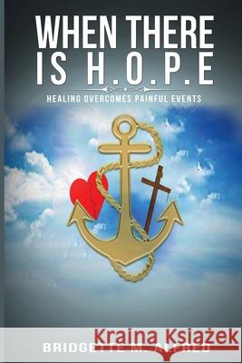 When There is H.O.P.E: Healing Overcomes Painful Events Bridgette Alfred 9781954486171 Alesha Brown LLC - książka