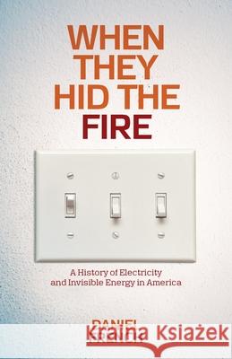 When They Hid the Fire: A History of Electricity and Invisible Energy in America Daniel French 9780822964254 University of Pittsburgh Press - książka