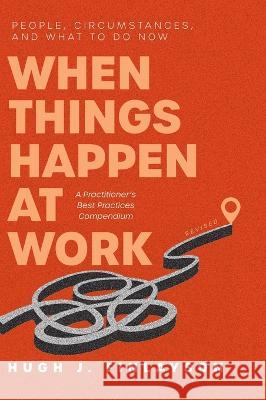 When Things Happen at Work (Revised): People, Circumstances, and What to Do Now - A Practitioner\'s Best Practices Compendium Hugh J. Finlayson 9781039149595 FriesenPress - książka