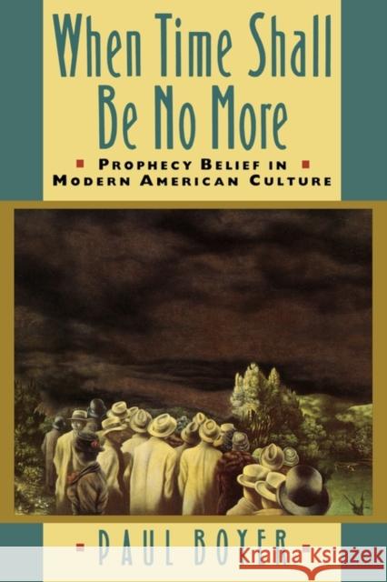 When Time Shall Be No More: Prophecy Belief in Modern American Culture Boyer, Paul 9780674951297 Belknap Press - książka