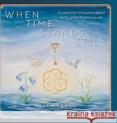 When Time Stands Still: A collection of poems about birth, stillbirth and rebirth Rose Pearce Linda Mummery Paula Klassen 9781038323330 FriesenPress - książka