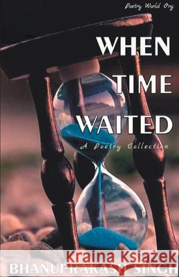 When time waited Bhanuprakash Singh 9789390724048 I U Poetry World Pvt Ltd - książka