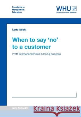 When to say 'no' to a customer: Profit interdependencies in losing business Stiehl, Lena 9783743998858 Whu Publishing - książka