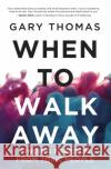 When to Walk Away: Finding Freedom from Toxic People Gary Thomas 9780310346814 Zondervan