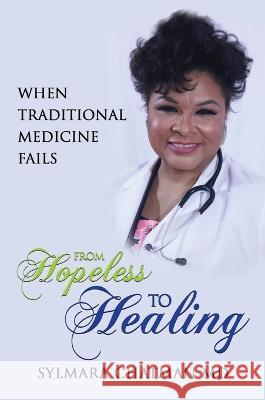 When Traditional Medicine Fails: From Hopeless to Healing Dr Sylmara Chatman   9781637924396 Beyond Publishing - książka