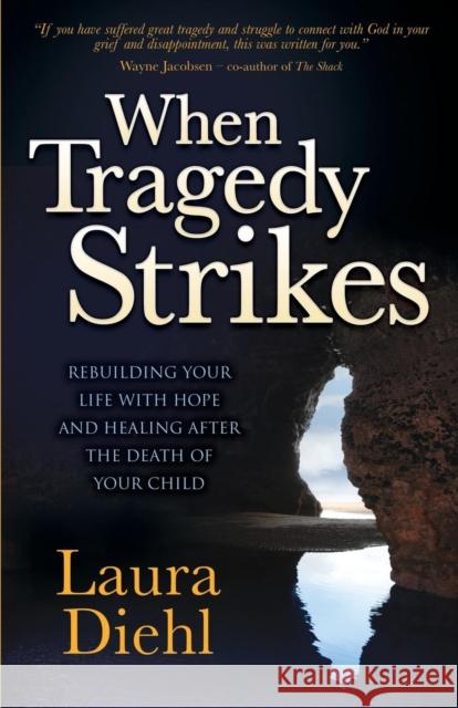 When Tragedy Strikes: Rebuilding Your Life with Hope and Healing After the Death of Your Child Laura Diehl 9781630477783 Morgan James Publishing - książka