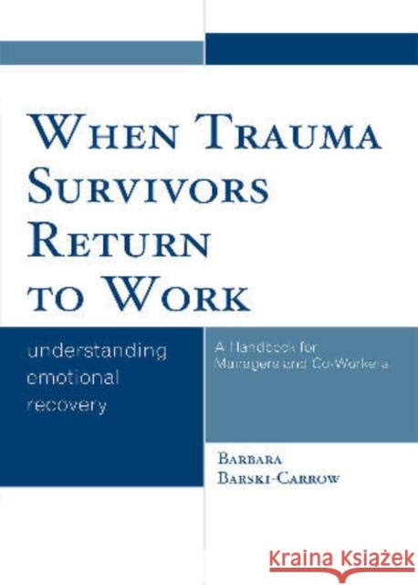 When Trauma Survivors Return to Work: Understanding Emotional Recovery: A Handbook for Managers and Co-Workers Barski-Carrow, Barbara 9780761850304 University Press of America - książka