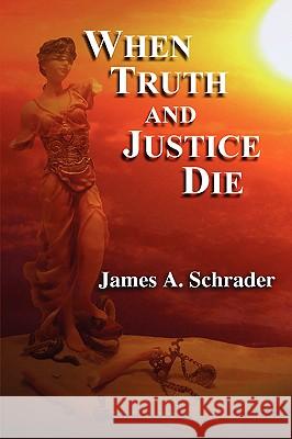 When Truth and Justice Die James Schrader 9781411690943 Lulu.com - książka