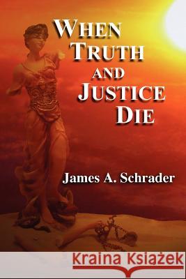 When Truth and Justice Die James Schrader 9781435715806 Lulu.com - książka