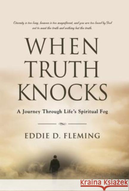 When Truth Knocks: A Journey Through Life's Spiritual Fog Eddie D Fleming 9781647199319 Booklocker.com - książka