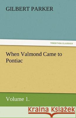When Valmond Came to Pontiac, Volume 1. Gilbert Parker   9783842461628 tredition GmbH - książka