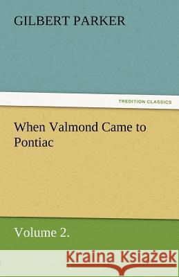 When Valmond Came to Pontiac, Volume 2. Gilbert Parker   9783842461635 tredition GmbH - książka