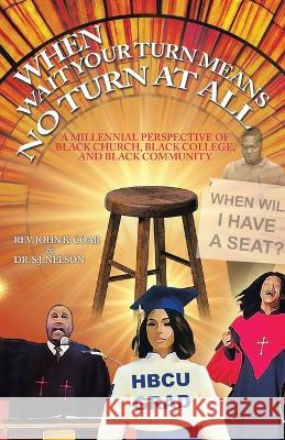 When Wait Your Turn Means No Turn at All: A Millennial Perspective of Black Church, Black College, and Black Community John K. Coar S. J. Nelson 9781664290204 WestBow Press - książka