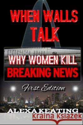 When Walls Talk: Why Women Kill Alexa Keating 9781522961567 Createspace Independent Publishing Platform - książka