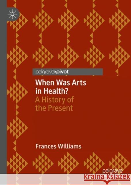 When Was Arts in Health?: A History of the Present Frances Williams 9789811936166 Springer Verlag, Singapore - książka