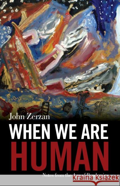 When We Are Human: Notes from the Age of Pandemics John Zerzan 9781627311120 Feral House - książka