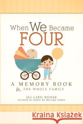 When We Became Four: A Memory Book for the Whole Family Jill Weiner 9781462121892 Plain Sight Publishing - książka