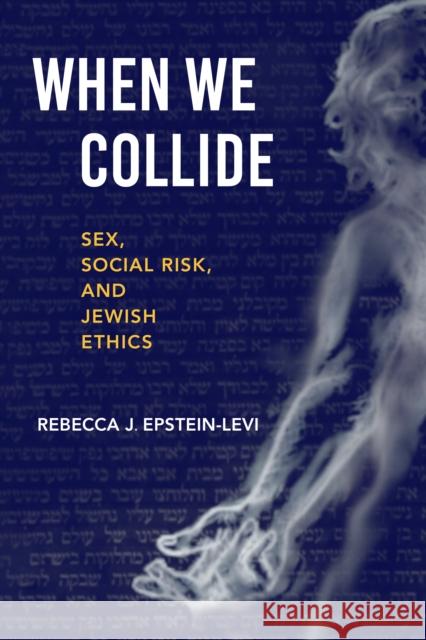 When We Collide: Sex, Social Risk, and Jewish Ethics Epstein-Levi, Rebecca J. 9780253065001 Indiana University Press - książka