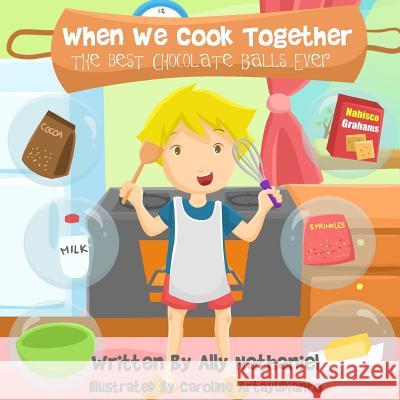 When We Cook Together: The Best Chocolate-Balls Ever! Ally Nathaniel 9781511922531 Createspace Independent Publishing Platform - książka