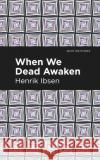 When We Dead Awaken Henrik Ibsen Mint Editions 9781513279466 Mint Editions