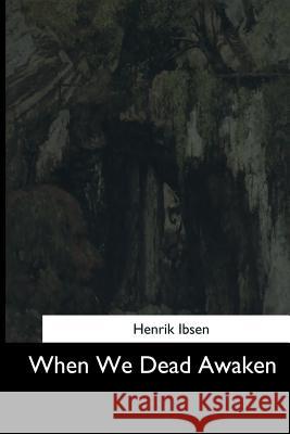 When We Dead Awaken Henrik Ibsen 9781544736112 Createspace Independent Publishing Platform - książka