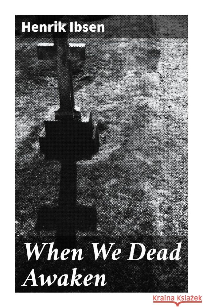 When We Dead Awaken Ibsen, Henrik 9788027287369 Good Press - książka