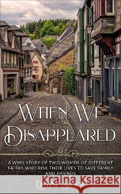 When We Disappeared: A WWII Story of Women Of Different Faiths Who Risk Their Lives To Save Family and Friends Elaine Stock 9789493276581 Amsterdam Publishers - książka