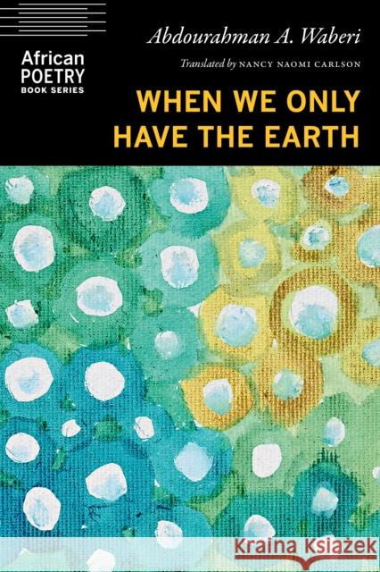 When We Only Have the Earth Abdourahman a. Waberi Nancy Naomi Carlson 9781496241351 University of Nebraska Press - książka