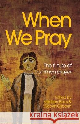 When We Pray: The Future of Common Prayer Stephen Burns Robert Gribben 9780648725107 Coventry Press - książka