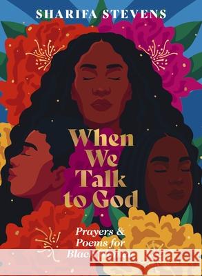 When We Talk to God: Prayers and Poems for Black Women Sharifa Stevens 9781400249688 Thomas Nelson - książka