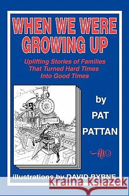 When We Were Growing Up: Uplifting Stories of Families That Turned Hard Times Into Good Times Pat Pattan David Byrne 9781448604852 Createspace - książka