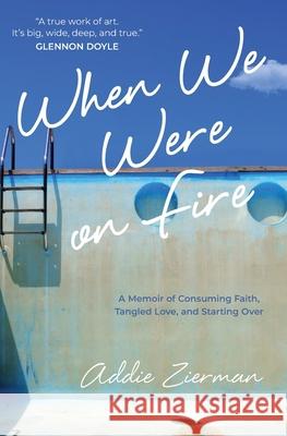 When We Were on Fire: A Memoir of Consuming Faith, Tangled Love, and Starting Over Addie Zierman 9781733866538 Bracket Publishing, LLC - książka