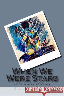 When We Were Stars: A Collection of Poems Julia Weiss 9781494882877 Createspace - książka